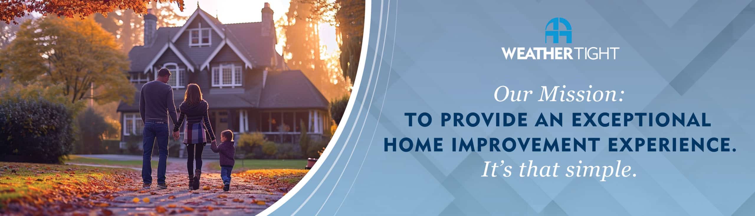 Weather Tight's Mission Is To Provide An Exceptional Home Improvement Experience. It's That Simple.